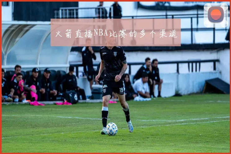 火箭直播NBA比赛的多个渠道