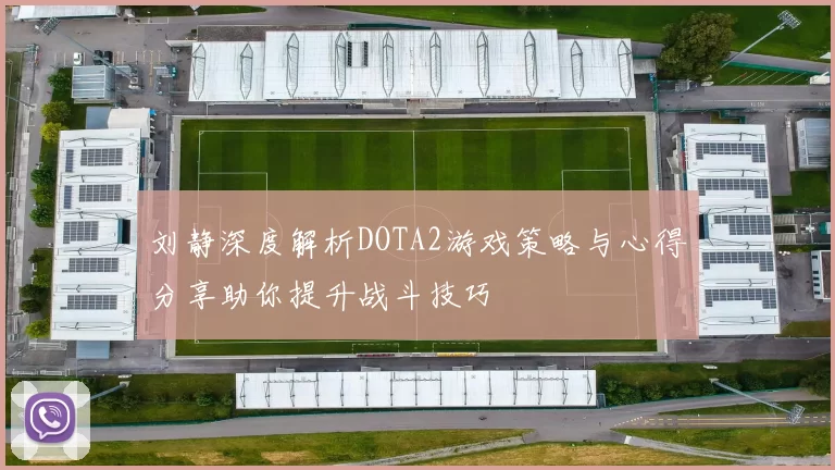 刘静深度解析DOTA2游戏策略与心得分享助你提升战斗技巧