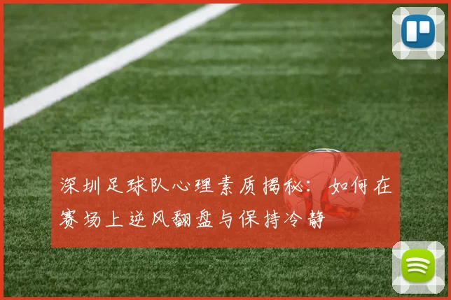 深圳足球队心理素质揭秘：如何在赛场上逆风翻盘与保持冷静