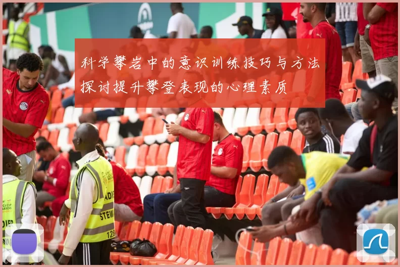 科学攀岩中的意识训练技巧与方法探讨提升攀登表现的心理素质