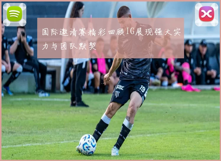 国际邀请赛精彩回顾IG展现强大实力与团队默契