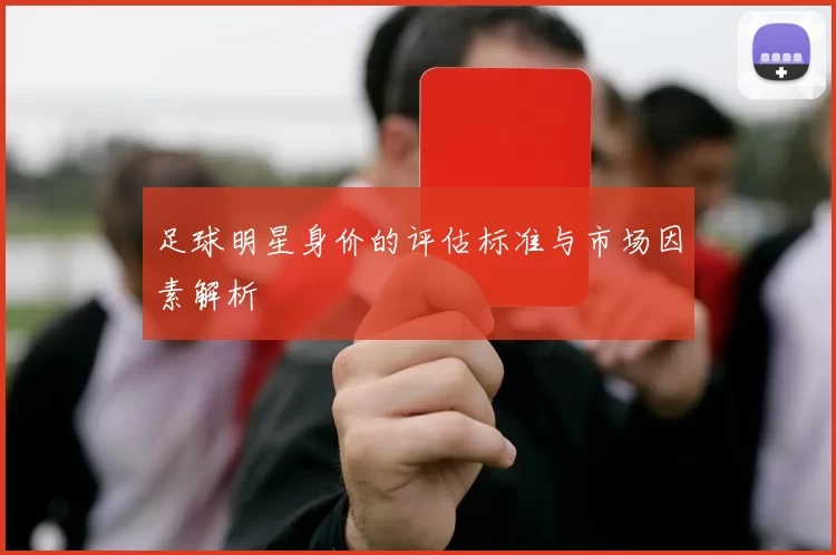 足球明星身价的评估标准与市场因素解析