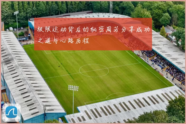 极限运动背后的秘密周芳分享成功之道与心路历程