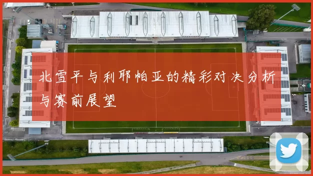 北雪平与利耶帕亚的精彩对决分析与赛前展望
