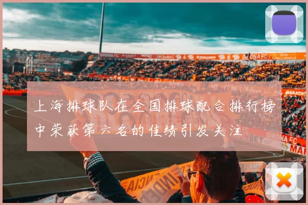 上海排球队在全国排球配合排行榜中荣获第六名的佳绩引发关注