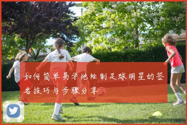 如何简单易学地绘制足球明星的签名技巧与步骤分享