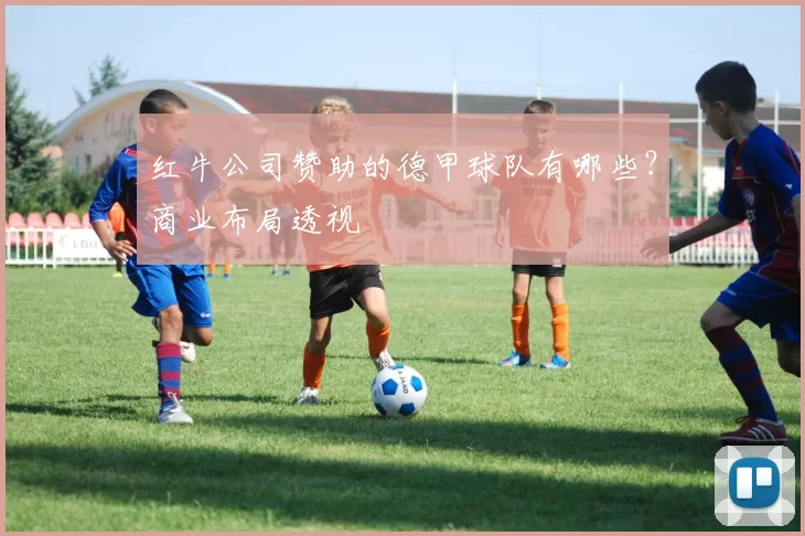 红牛公司赞助的德甲球队有哪些？商业布局透视
