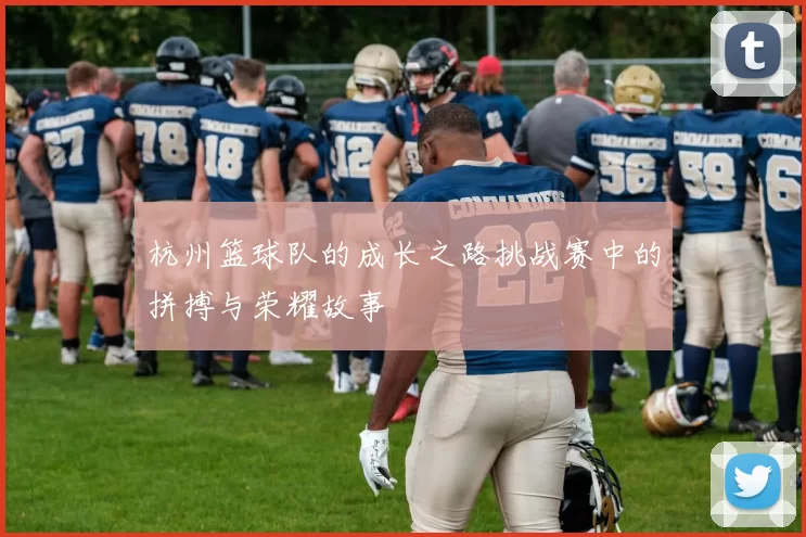 杭州篮球队的成长之路挑战赛中的拼搏与荣耀故事