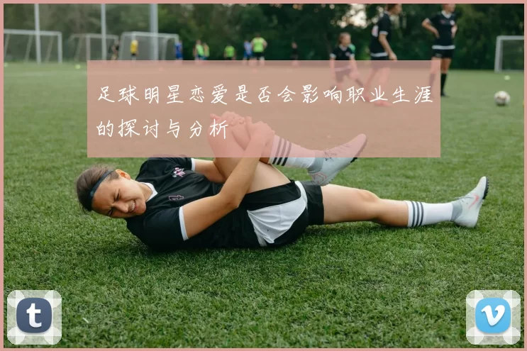 足球明星恋爱是否会影响职业生涯的探讨与分析
