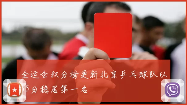 全运会积分榜更新北京乒乓球队以65分稳居第一名