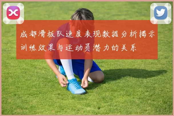 成都滑板队速度表现数据分析揭示训练效果与运动员潜力的关系